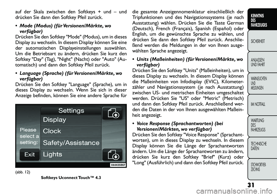 FIAT FREEMONT 2012  Betriebsanleitung (in German) auf der Skala zwischen den Softkeys + und – und 
drücken Sie dann den Softkey Pfeil zurück. 
 Mode (Modus) (für Versionen/Märkte, woverfügbar)
Drücken Sie den Softkey "Mode" (Modus), um in di