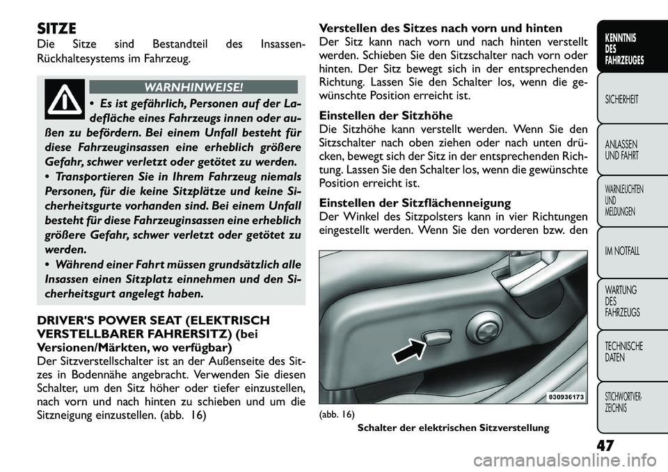 FIAT FREEMONT 2012  Betriebsanleitung (in German) SITZE 
Die Sitze sind Bestandteil des Insassen- 
Rückhaltesystems im Fahrzeug.
WARNHINWEISE!
 Es ist gefährlich, Personen auf der La- 
defläche eines Fahrzeugs innen oder au-
ßen zu befördern. B