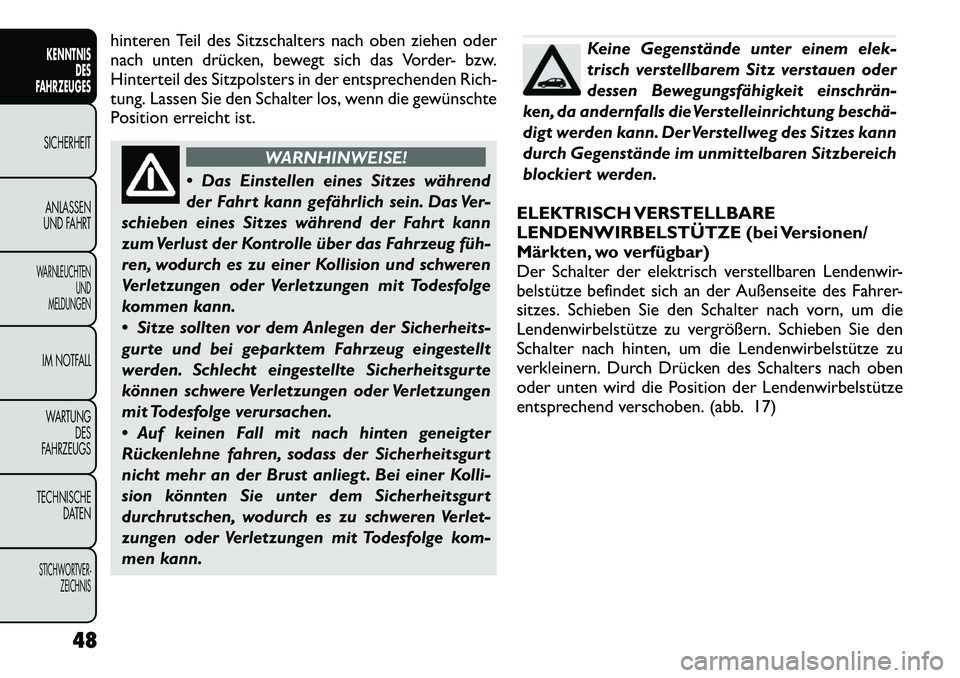 FIAT FREEMONT 2012  Betriebsanleitung (in German) hinteren Teil des Sitzschalters nach oben ziehen oder 
nach unten drücken, bewegt sich das Vorder- bzw.
Hinterteil des Sitzpolsters in der entsprechenden Rich-
tung. Lassen Sie den Schalter los, wenn
