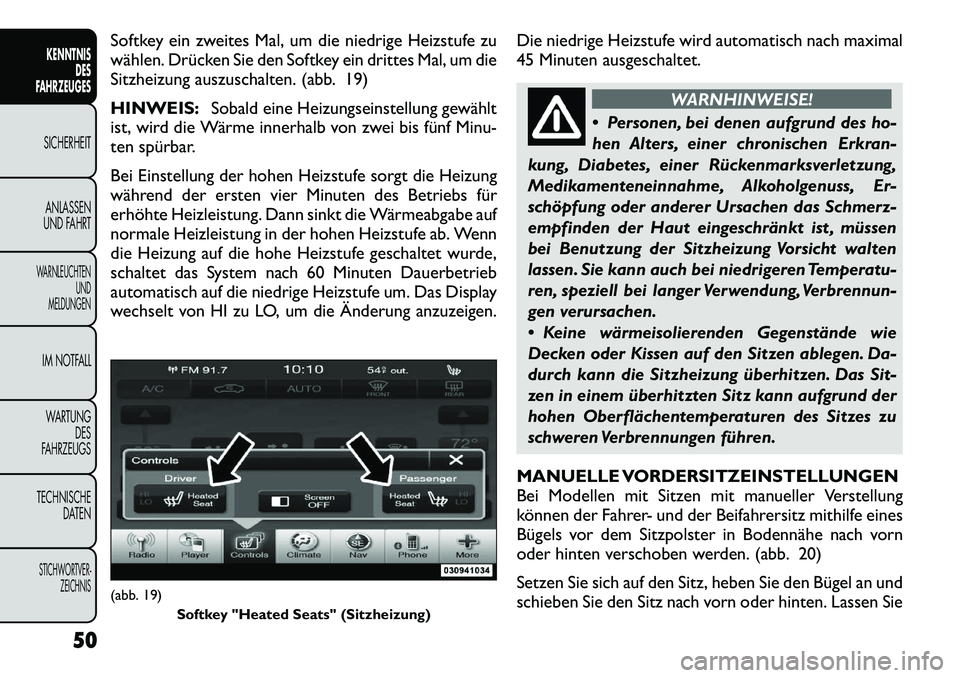FIAT FREEMONT 2012  Betriebsanleitung (in German) Softkey ein zweites Mal, um die niedrige Heizstufe zu 
wählen. Drücken Sie den Softkey ein drittes Mal, um die
Sitzheizung auszuschalten. (abb. 19) HINWEIS:Sobald eine Heizungseinstellung gewählt
i