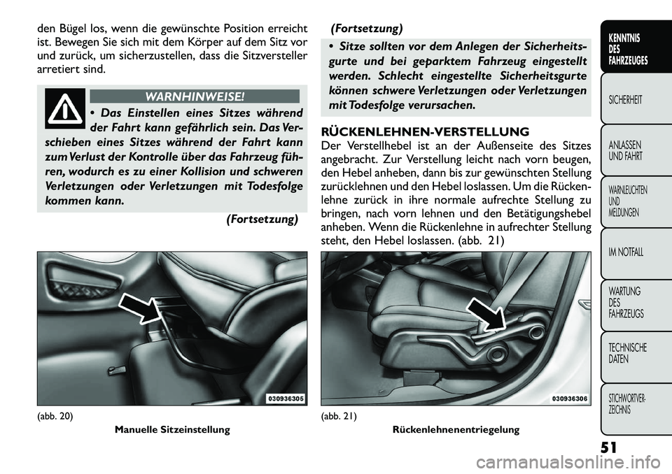 FIAT FREEMONT 2012  Betriebsanleitung (in German) den Bügel los, wenn die gewünschte Position erreicht 
ist. Bewegen Sie sich mit dem Körper auf dem Sitz vor
und zurück, um sicherzustellen, dass die Sitzversteller
arretiert sind.
WARNHINWEISE!
 