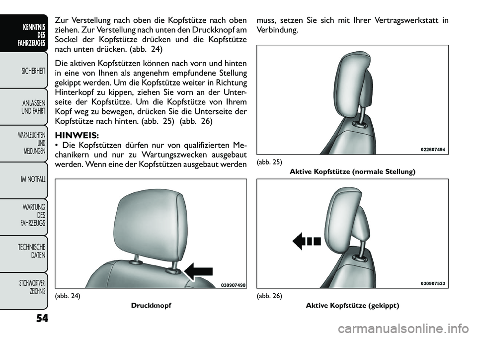 FIAT FREEMONT 2012  Betriebsanleitung (in German) Zur Verstellung nach oben die Kopfstütze nach oben 
ziehen. Zur Verstellung nach unten den Druckknopf am
Sockel der Kopfstütze drücken und die Kopfstütze
nach unten drücken. (abb. 24) 
Die aktive