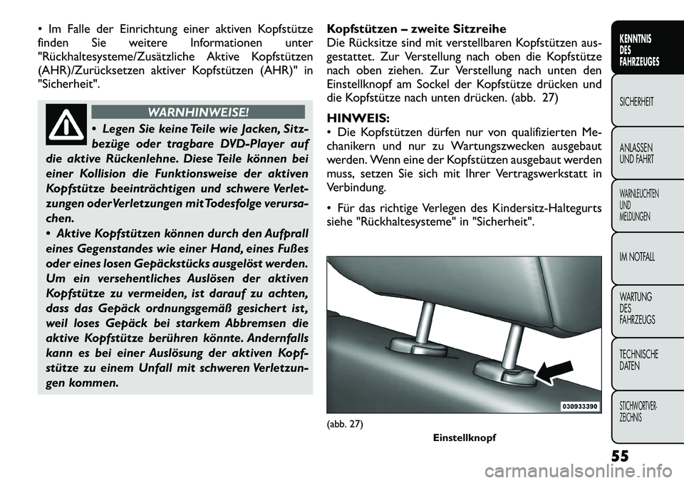 FIAT FREEMONT 2012  Betriebsanleitung (in German)  Im Falle der Einrichtung einer aktiven Kopfstütze 
finden Sie weitere Informationen unter
"Rückhaltesysteme/Zusätzliche Aktive Kopfstützen
(AHR)/Zurücksetzen aktiver Kopfstützen (AHR)" in"Sich
