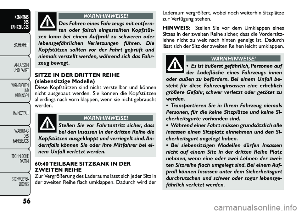 FIAT FREEMONT 2012  Betriebsanleitung (in German) WARNHINWEISE!
Das Fahren eines Fahrzeugs mit entfern- 
ten oder falsch eingestellten Kopfstüt­
zen kann bei einem Aufprall zu schweren oder
lebensgefährlichen Verletzungen führen. Die
Kopfstützen