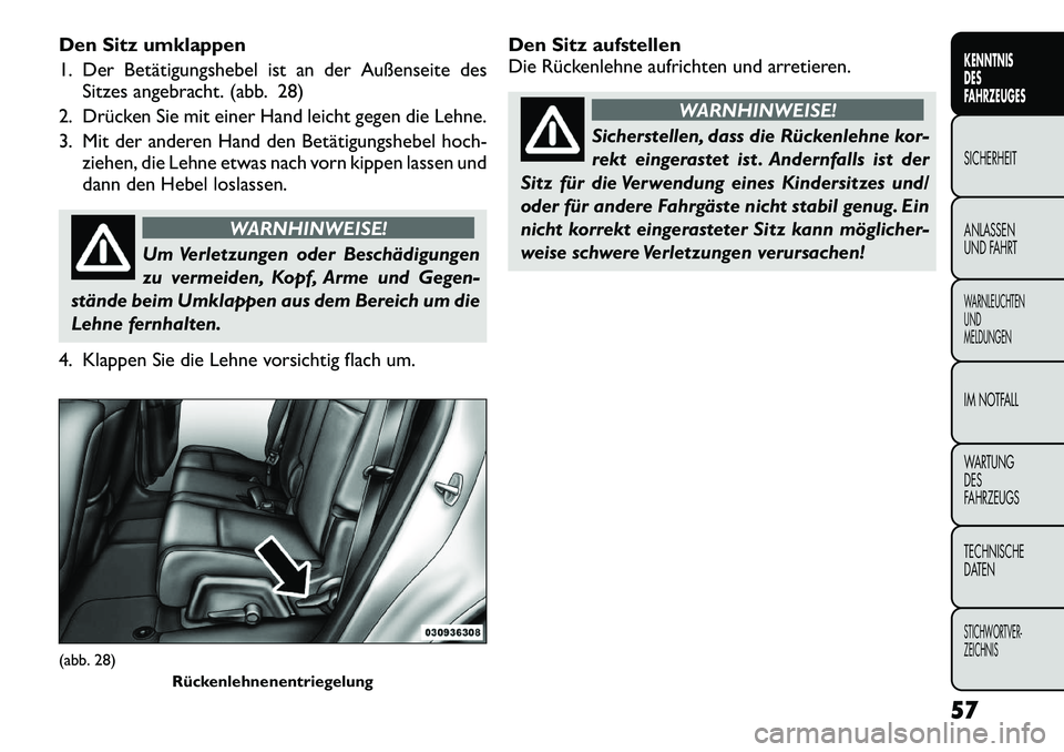 FIAT FREEMONT 2012  Betriebsanleitung (in German) Den Sitz umklappen 
1. Der Betätigungshebel ist an der Außenseite desSitzes angebracht. (abb. 28)
2. Drücken Sie mit einer Hand leicht gegen die Lehne.
3. Mit der anderen Hand den Betätigungshebel