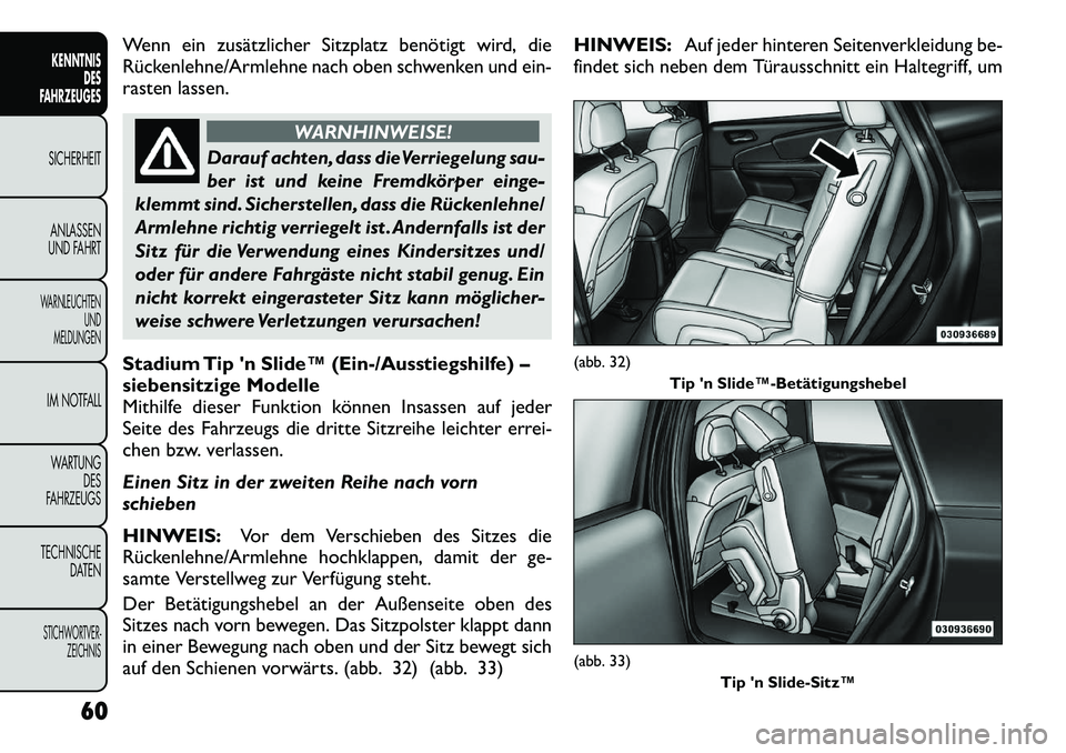 FIAT FREEMONT 2012  Betriebsanleitung (in German) Wenn ein zusätzlicher Sitzplatz benötigt wird, die 
Rückenlehne/Armlehne nach oben schwenken und ein-
rasten lassen.
WARNHINWEISE!
Darauf achten, dass dieVerriegelung sau- 
ber ist und keine Fremdk