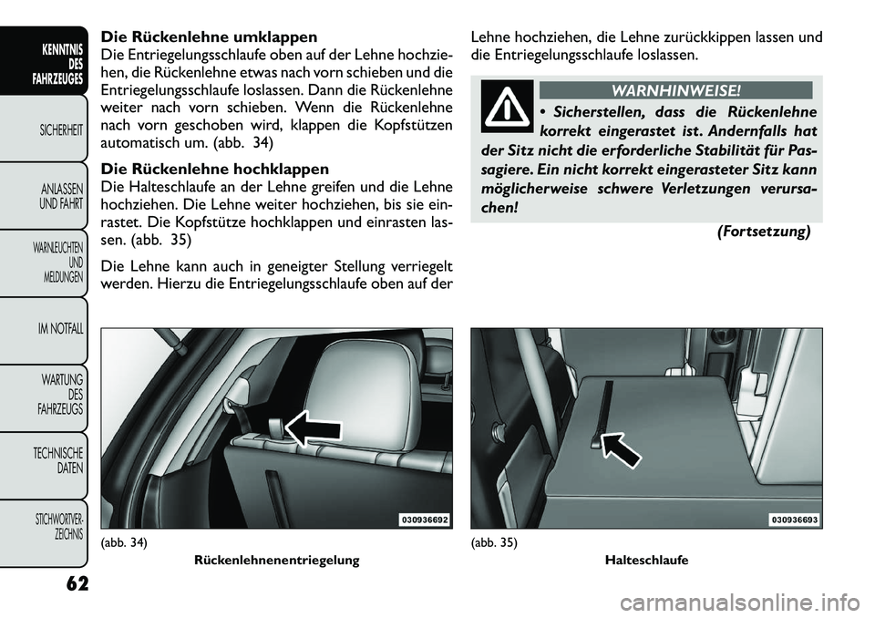 FIAT FREEMONT 2012  Betriebsanleitung (in German) Die Rückenlehne umklappen 
Die Entriegelungsschlaufe oben auf der Lehne hochzie-
hen, die Rückenlehne etwas nach vorn schieben und die
Entriegelungsschlaufe loslassen. Dann die Rückenlehne
weiter n