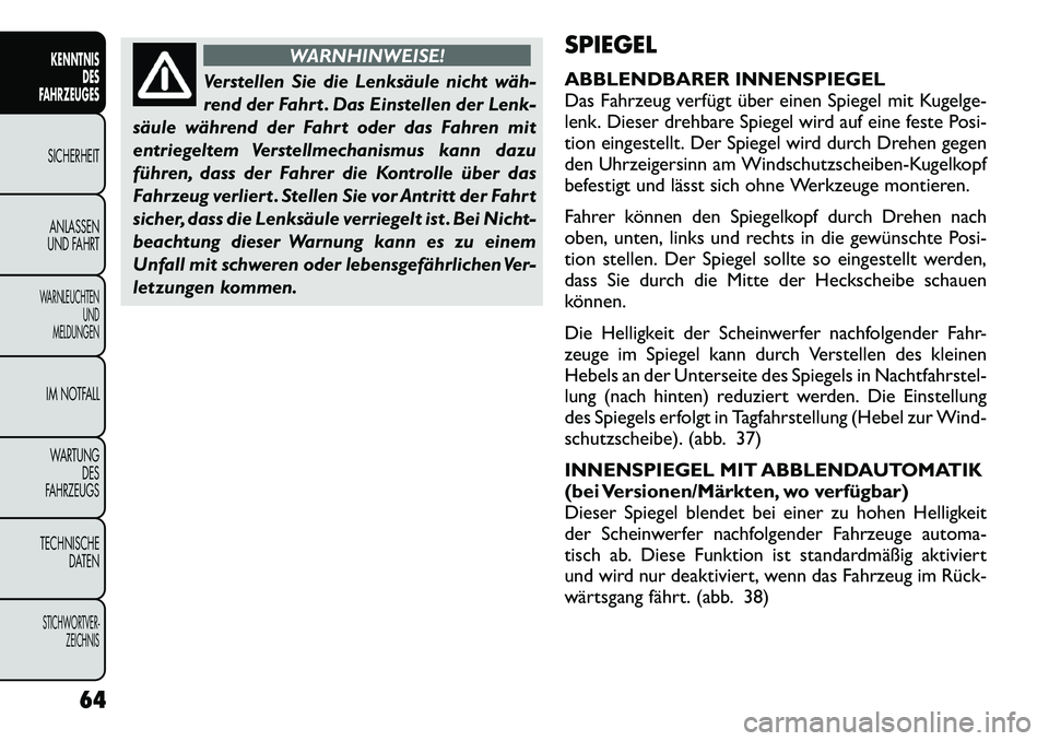 FIAT FREEMONT 2012  Betriebsanleitung (in German) WARNHINWEISE!
Verstellen Sie die Lenksäule nicht wäh­ 
rend der Fahrt . Das Einstellen der Lenk-
säule während der Fahrt oder das Fahren mit
entriegeltem Verstellmechanismus kann dazu
führen, da