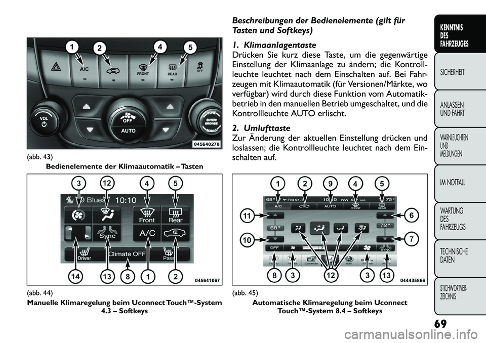 FIAT FREEMONT 2012  Betriebsanleitung (in German) Beschreibungen der Bedienelemente (gilt für 
Tasten und Softkeys) 
1. Klimaanlagentaste 
Drücken Sie kurz diese Taste, um die gegenwärtige
Einstellung der Klimaanlage zu ändern; die Kontroll-
leuc