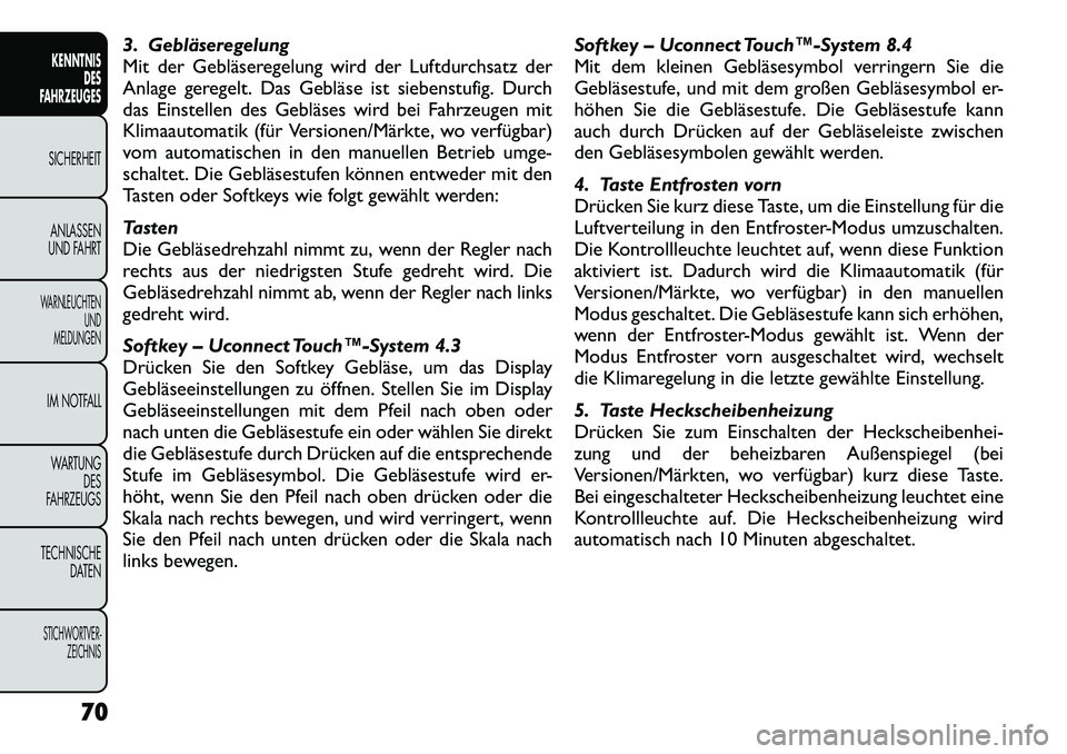 FIAT FREEMONT 2012  Betriebsanleitung (in German) 3. Gebläseregelung 
Mit der Gebläseregelung wird der Luftdurchsatz der
Anlage geregelt. Das Gebläse ist siebenstufig. Durch
das Einstellen des Gebläses wird bei Fahrzeugen mit
Klimaautomatik (für