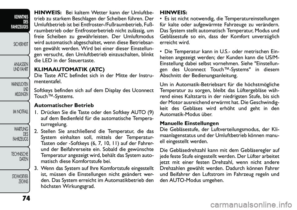 FIAT FREEMONT 2012  Betriebsanleitung (in German) HINWEIS:Bei kaltem Wetter kann der Umluftbe-
trieb zu starkem Beschlagen der Scheiben führen. Der 
Umluftbetrieb ist bei Entfroster-/Fußraumbetrieb, Fuß-
raumbetrieb oder Entfrosterbetrieb nicht zu