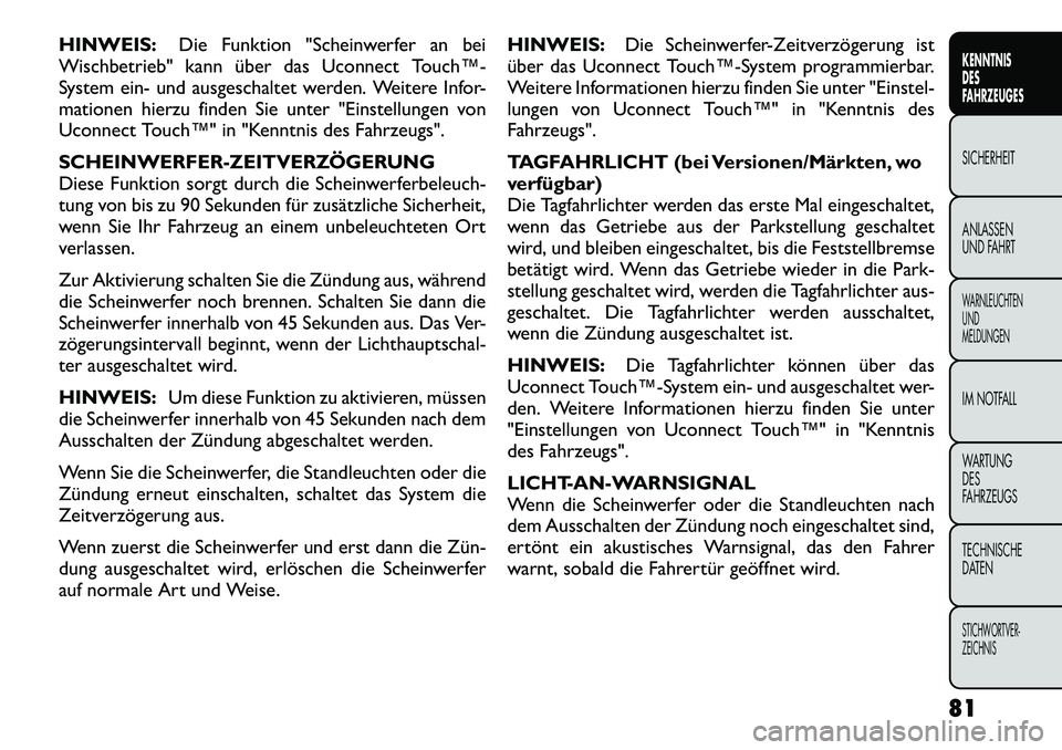 FIAT FREEMONT 2012  Betriebsanleitung (in German) HINWEIS:Die Funktion "Scheinwerfer an bei
Wischbetrieb" kann über das Uconnect Touch™­ 
System ein- und ausgeschaltet werden. Weitere Infor-
mationen hierzu finden Sie unter "Einstellungen von
Uco