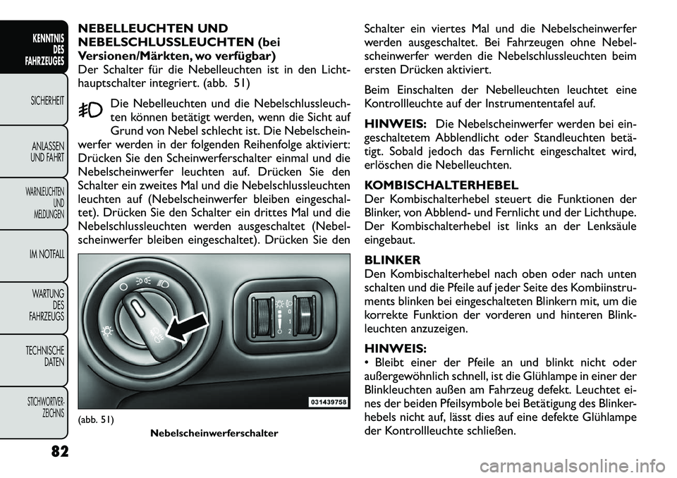 FIAT FREEMONT 2012  Betriebsanleitung (in German) NEBELLEUCHTEN UND 
NEBELSCHLUSSLEUCHTEN (bei
Versionen/Märkten, wo verfügbar)
Der Schalter für die Nebelleuchten ist in den Licht-
hauptschalter integriert. (abb. 51)Die Nebelleuchten und die Nebel