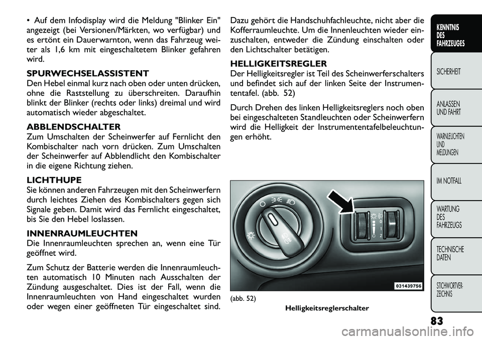 FIAT FREEMONT 2012  Betriebsanleitung (in German)  Auf dem Infodisplay wird die Meldung "Blinker Ein" 
angezeigt (bei Versionen/Märkten, wo verfügbar) und
es ertönt ein Dauerwarnton, wenn das Fahrzeug wei-
ter als 1,6 km mit eingeschaltetem Blink