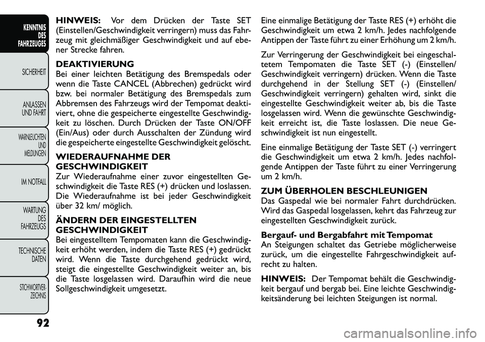 FIAT FREEMONT 2012  Betriebsanleitung (in German) HINWEIS:Vor dem Drücken der Taste SET
(Einstellen/Geschwindigkeit verringern) muss das Fahr- 
zeug mit gleichmäßiger Geschwindigkeit und auf ebe-
ner Strecke fahren. 
DEAKTIVIERUNG 
Bei einer leich