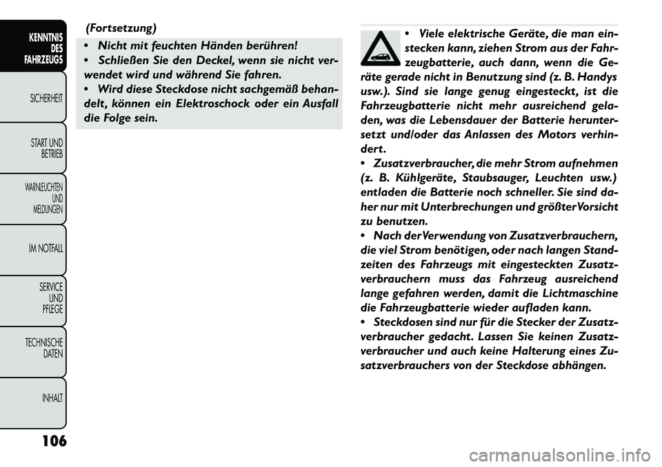 FIAT FREEMONT 2013 Betriebsanleitung (in German) (Fortsetzung)
Nicht mit feuchten Händen berühren!
Schließen Sie den Deckel, wenn sie nicht ver-
wendet wird und während Sie fahren.
Wird diese Steckdose nicht sachgemäß behan-
delt , könn FIAT FREEMONT 2013 Betriebsanleitung (in German) (Fortsetzung)
Nicht mit feuchten Händen berühren!
Schließen Sie den Deckel, wenn sie nicht ver-
wendet wird und während Sie fahren.
Wird diese Steckdose nicht sachgemäß behan-
delt , könn