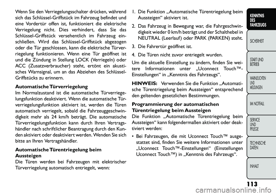 FIAT FREEMONT 2013 Betriebsanleitung (in German) Wenn Sie den Verriegelungsschalter drücken, während
sich das SchlüsselGriffstück im Fahrzeug befindet und
eine Vordertür offen ist, funktioniert die elektrische
Verriegelung nicht. Dies verhind FIAT FREEMONT 2013 Betriebsanleitung (in German) Wenn Sie den Verriegelungsschalter drücken, während
sich das SchlüsselGriffstück im Fahrzeug befindet und
eine Vordertür offen ist, funktioniert die elektrische
Verriegelung nicht. Dies verhind