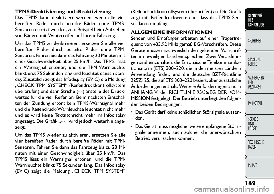 FIAT FREEMONT 2013  Betriebsanleitung (in German) TPMS-Deaktivierung und -Reaktivierung
Das TPMS kann deaktiviert werden, wenn alle vier
bereiften Räder durch bereifte Räder ohne TPMS-
Sensoren ersetzt werden, zum Beispiel beim Aufziehen
von Räder