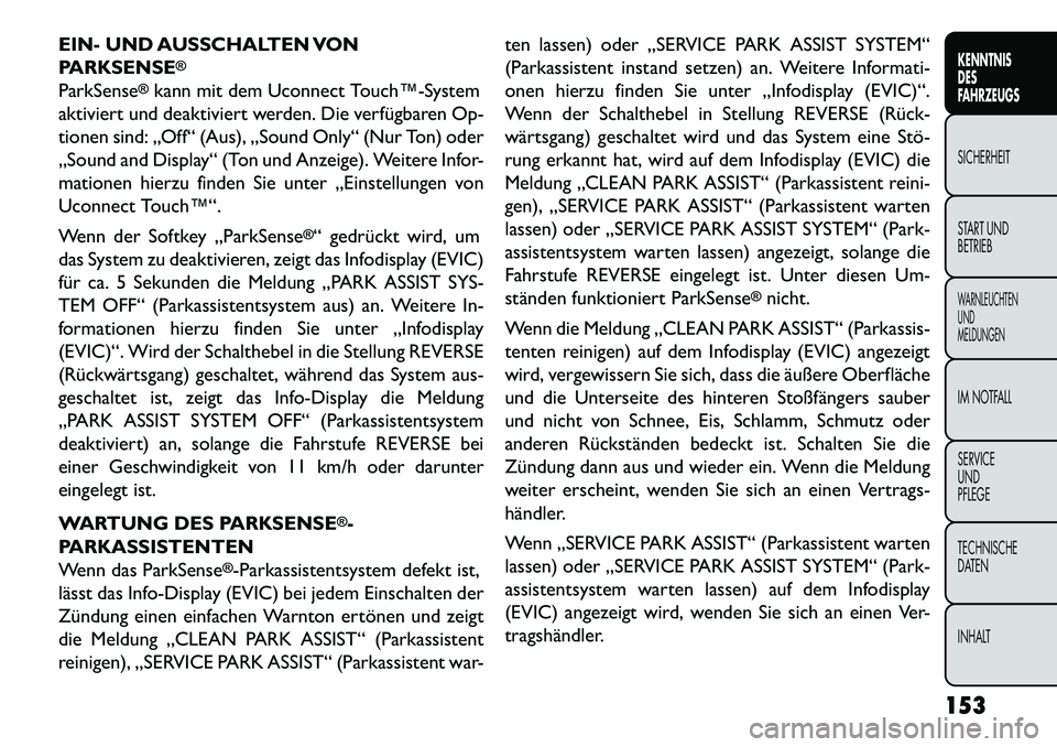 FIAT FREEMONT 2013  Betriebsanleitung (in German) EIN- UND AUSSCHALTEN VON
PARKSENSE
®
ParkSense
®kann mit dem Uconnect Touch™­System
aktiviert und deaktiviert werden. Die verfügbaren Op-
tionen sind: „Off“ (Aus), „Sound Only“ (Nur Ton)