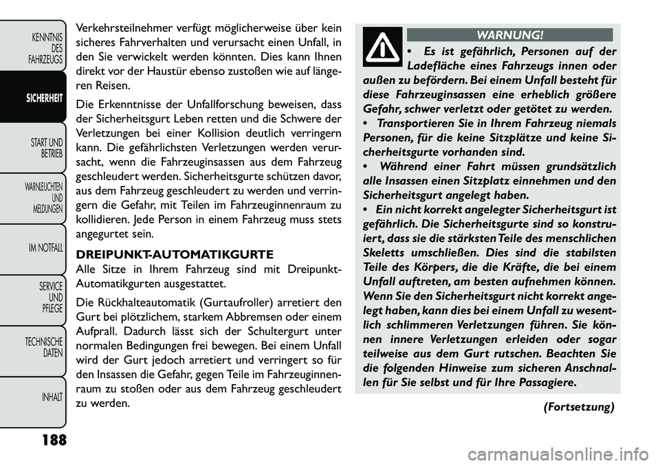 FIAT FREEMONT 2013  Betriebsanleitung (in German) Verkehrsteilnehmer verfügt möglicherweise über kein
sicheres Fahrverhalten und verursacht einen Unfall, in
den Sie verwickelt werden könnten. Dies kann Ihnen
direkt vor der Haustür ebenso zustoß