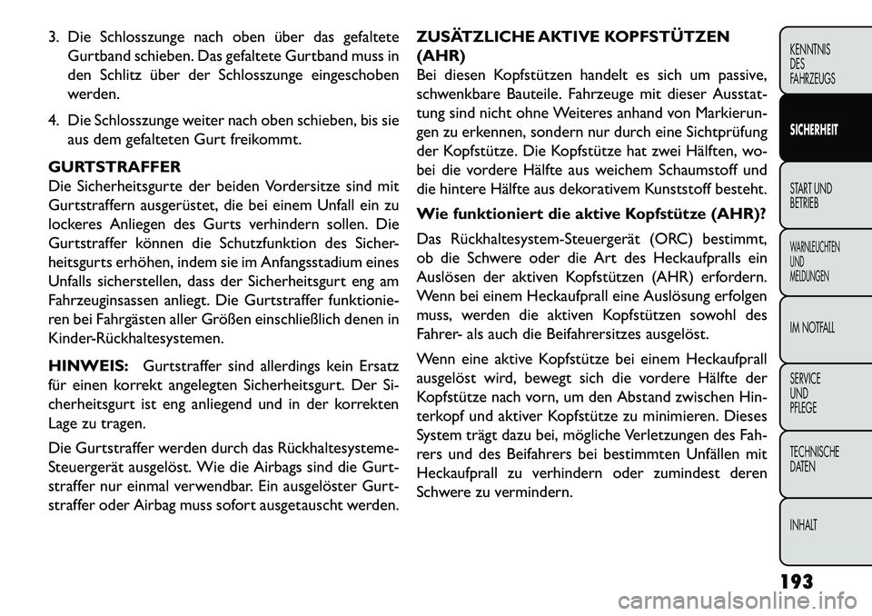 FIAT FREEMONT 2013  Betriebsanleitung (in German) 3. Die Schlosszunge nach oben über das gefalteteGurtband schieben. Das gefaltete Gurtband muss in
den Schlitz über der Schlosszunge eingeschoben
werden.
4. Die Schlosszunge weiter nach oben schieben