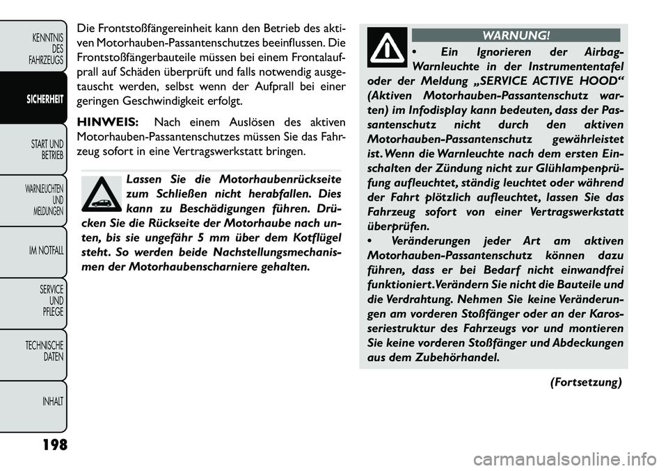 FIAT FREEMONT 2013  Betriebsanleitung (in German) Die Frontstoßfängereinheit kann den Betrieb des akti-
ven Motorhauben-Passantenschutzes beeinflussen. Die
Frontstoßfängerbauteile müssen bei einem Frontalauf-
prall auf Schäden überprüft und f