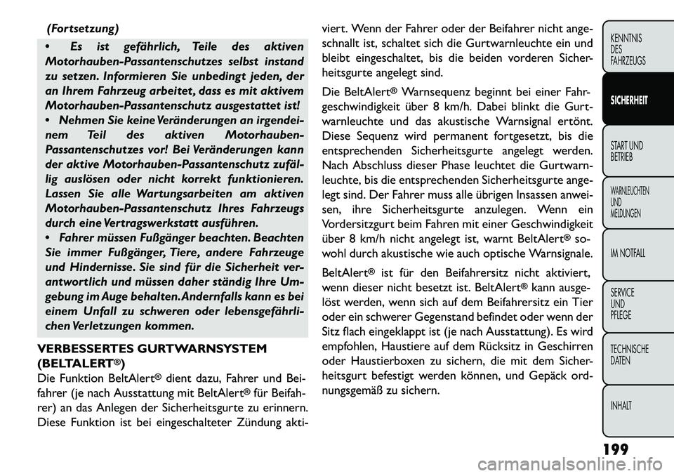 FIAT FREEMONT 2013 Betriebsanleitung (in German) (Fortsetzung)
Es ist gefährlich, Teile des aktiven
Motorhauben-Passantenschutzes selbst instand
zu setzen. Informieren Sie unbedingt jeden, der
an Ihrem Fahrzeug arbeitet , dass es mit aktivem
Moto FIAT FREEMONT 2013 Betriebsanleitung (in German) (Fortsetzung)
Es ist gefährlich, Teile des aktiven
Motorhauben-Passantenschutzes selbst instand
zu setzen. Informieren Sie unbedingt jeden, der
an Ihrem Fahrzeug arbeitet , dass es mit aktivem
Moto