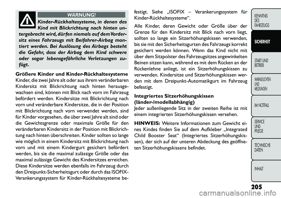 FIAT FREEMONT 2013  Betriebsanleitung (in German) WARNUNG!
Kinder­Rückhaltesysteme, in denen das
Kin
 d mit Blickrichtung nach hinten un-
tergebracht wird, dürfen niemals auf dem Vorder-
sitz eines Fahrzeugs mit Beifahrer-Airbag mon-
tiert werden.