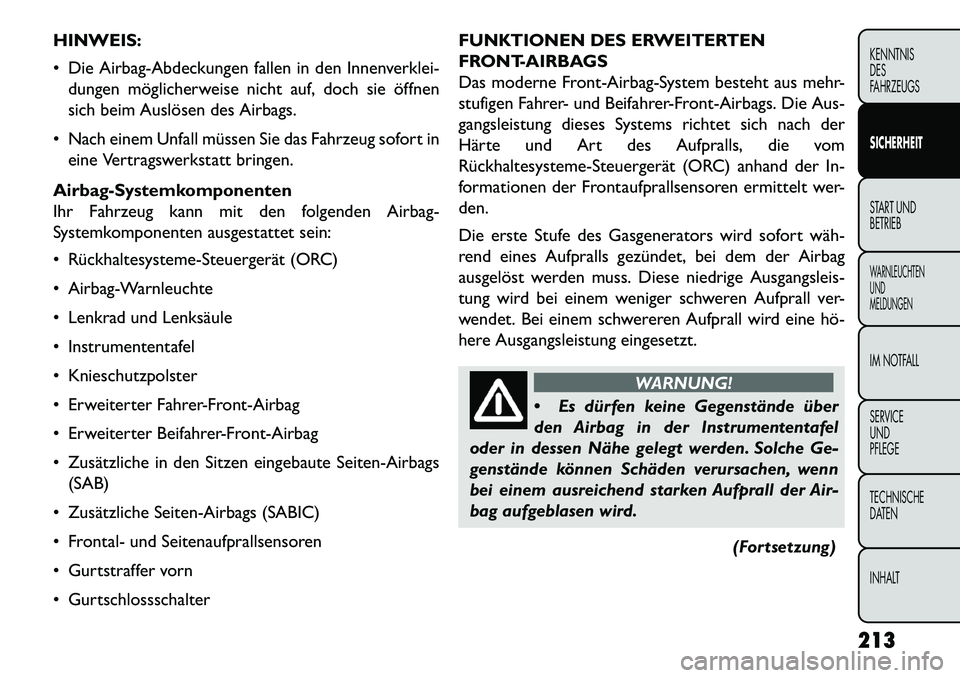 FIAT FREEMONT 2013  Betriebsanleitung (in German) HINWEIS:
 Die Airbag-Abdeckungen fallen in den Innenverklei-dungen möglicherweise nicht auf, doch sie öffnen
sich beim Auslösen des Airbags.
 Nach einem Unfall müssen Sie das Fahrzeug sofort in 