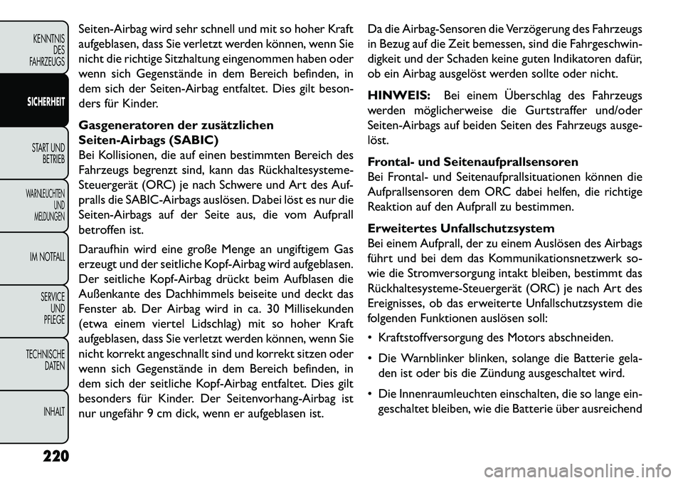 FIAT FREEMONT 2013 Betriebsanleitung (in German) Seiten-Airbag wird sehr schnell und mit so hoher Kraft
aufgeblasen, dass Sie verletzt werden können, wenn Sie
nicht die richtige Sitzhaltung eingenommen haben oder
wenn sich Gegenstände in dem Berei FIAT FREEMONT 2013 Betriebsanleitung (in German) Seiten-Airbag wird sehr schnell und mit so hoher Kraft
aufgeblasen, dass Sie verletzt werden können, wenn Sie
nicht die richtige Sitzhaltung eingenommen haben oder
wenn sich Gegenstände in dem Berei