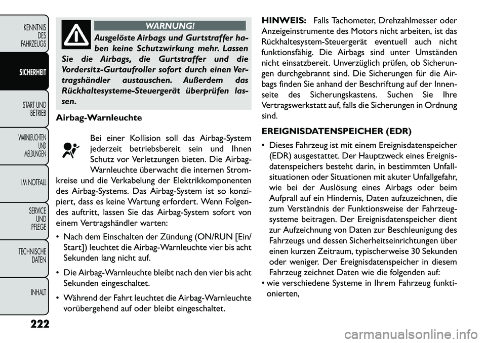FIAT FREEMONT 2013 Betriebsanleitung (in German) WARNUNG!
Ausgelöste Airbags und Gurtstraffer ha-
ben
keine Schutzwirkung mehr. Lassen
Sie die Airbags, die Gurtstraffer und die
Vordersitz-Gurtaufroller sofort durch einen Ver-
tragshändler austaus FIAT FREEMONT 2013 Betriebsanleitung (in German) WARNUNG!
Ausgelöste Airbags und Gurtstraffer ha-
ben
keine Schutzwirkung mehr. Lassen
Sie die Airbags, die Gurtstraffer und die
Vordersitz-Gurtaufroller sofort durch einen Ver-
tragshändler austaus