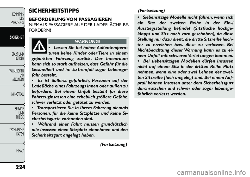 FIAT FREEMONT 2013 Betriebsanleitung (in German) SICHERHEITSTIPPS
BEFÖRDERUNG VON PASSAGIEREN
NIEMALS PASSAGIERE AUF DER LADEFLÄCHE BE-
FÖRDERN!
WARNUNG!
Lass
en Sie bei hohen Außentempera-
turen keine Kinder oder Tiere in einem
geparkten Fahr FIAT FREEMONT 2013 Betriebsanleitung (in German) SICHERHEITSTIPPS
BEFÖRDERUNG VON PASSAGIEREN
NIEMALS PASSAGIERE AUF DER LADEFLÄCHE BE-
FÖRDERN!
WARNUNG!
Lass
en Sie bei hohen Außentempera-
turen keine Kinder oder Tiere in einem
geparkten Fahr