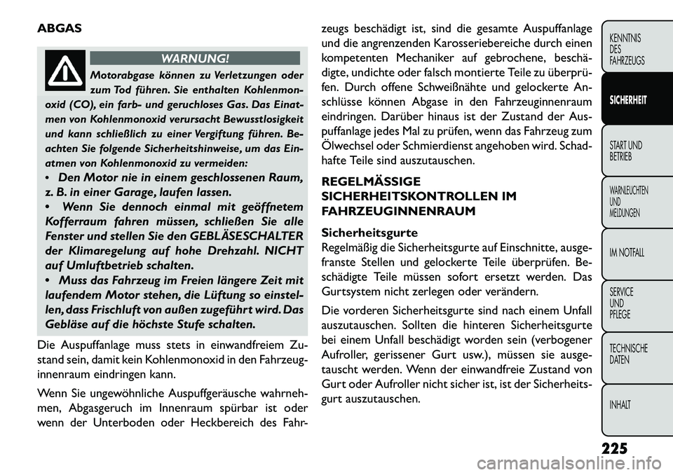 FIAT FREEMONT 2013 Betriebsanleitung (in German) ABGAS
WARNUNG!
Motorabgase können zu Verletzungen oder
zum
Tod führen. Sie enthalten Kohlenmon-
oxid (CO), ein farb- und geruchloses Gas. Das Einat-
men von Kohlenmonoxid verursacht Bewusstlosigkei FIAT FREEMONT 2013 Betriebsanleitung (in German) ABGAS
WARNUNG!
Motorabgase können zu Verletzungen oder
zum
Tod führen. Sie enthalten Kohlenmon-
oxid (CO), ein farb- und geruchloses Gas. Das Einat-
men von Kohlenmonoxid verursacht Bewusstlosigkei