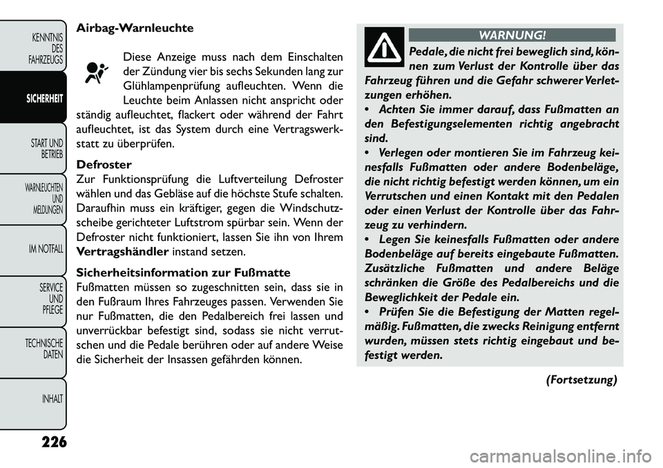 FIAT FREEMONT 2013 Betriebsanleitung (in German) Airbag-WarnleuchteDiese Anzeige muss nach dem Einschalten
der Zündung vier bis sechs Sekunden lang zur
Glühlampenprüfung aufleuchten. Wenn die
Leuchte beim Anlassen nicht anspricht oder
ständig au FIAT FREEMONT 2013 Betriebsanleitung (in German) Airbag-WarnleuchteDiese Anzeige muss nach dem Einschalten
der Zündung vier bis sechs Sekunden lang zur
Glühlampenprüfung aufleuchten. Wenn die
Leuchte beim Anlassen nicht anspricht oder
ständig au