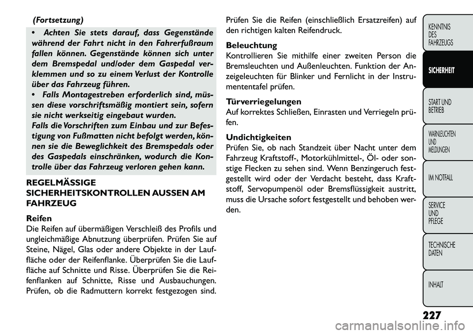 FIAT FREEMONT 2013 Betriebsanleitung (in German) (Fortsetzung)
Achten Sie stets darauf, dass Gegenstände
während der Fahrt nicht in den Fahrerfußraum
fallen können. Gegenstände können sich unter
dem Bremspedal und/oder dem Gaspedal ver-
klem FIAT FREEMONT 2013 Betriebsanleitung (in German) (Fortsetzung)
Achten Sie stets darauf, dass Gegenstände
während der Fahrt nicht in den Fahrerfußraum
fallen können. Gegenstände können sich unter
dem Bremspedal und/oder dem Gaspedal ver-
klem