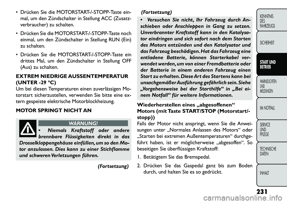 FIAT FREEMONT 2013 Betriebsanleitung (in German) Drücken Sie die MOTORSTART-/-STOPP-Taste ein-mal, um den Zündschalter in Stellung ACC (Zusatz-
verbraucher) zu schalten.
Drücken Sie die MOTORSTART-/-STOPP-Taste noch einmal, um den Zündschalt FIAT FREEMONT 2013 Betriebsanleitung (in German) Drücken Sie die MOTORSTART-/-STOPP-Taste ein-mal, um den Zündschalter in Stellung ACC (Zusatz-
verbraucher) zu schalten.
Drücken Sie die MOTORSTART-/-STOPP-Taste noch einmal, um den Zündschalt