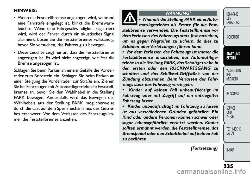 FIAT FREEMONT 2013 Betriebsanleitung (in German) HINWEIS:
Wenn die Feststellbremse angezogen wird, währendeine Fahrstufe eingelegt ist, blinkt die Bremswarn-
leuchte. Wenn eine Fahrgeschwindigkeit registriert
wird, wird der Fahrer durch ein akust FIAT FREEMONT 2013 Betriebsanleitung (in German) HINWEIS:
Wenn die Feststellbremse angezogen wird, währendeine Fahrstufe eingelegt ist, blinkt die Bremswarn-
leuchte. Wenn eine Fahrgeschwindigkeit registriert
wird, wird der Fahrer durch ein akust