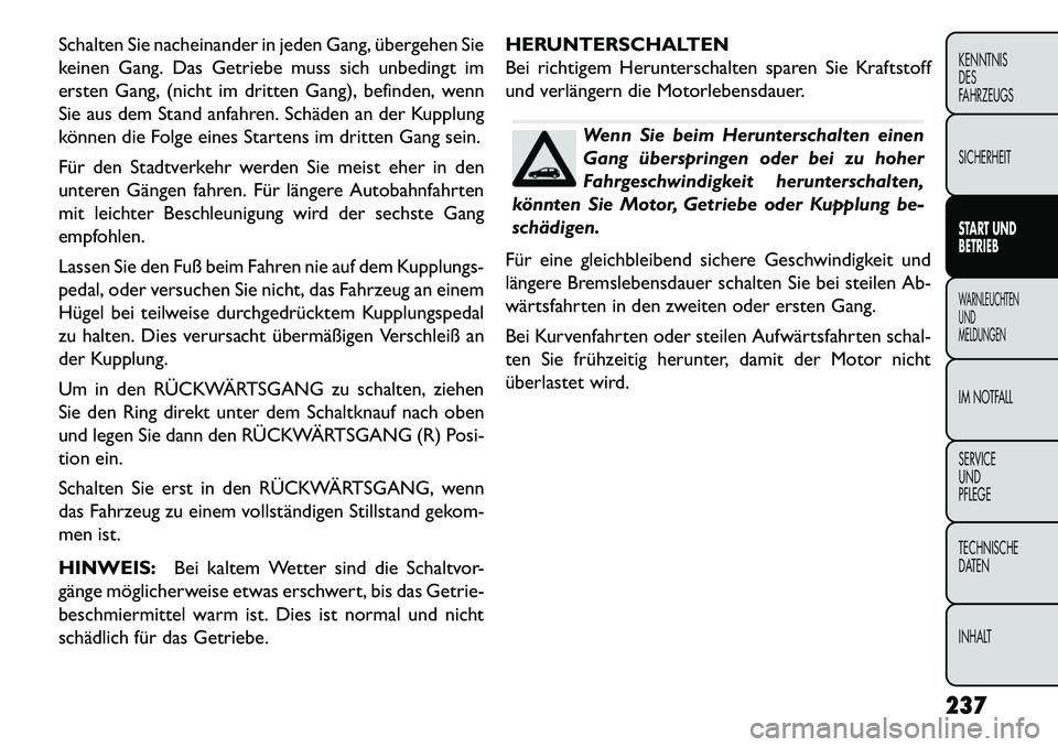 FIAT FREEMONT 2013 Betriebsanleitung (in German) Schalten Sie nacheinander in jeden Gang, übergehen Sie
keinen Gang. Das Getriebe muss sich unbedingt im
ersten Gang, (nicht im dritten Gang), befinden, wenn
Sie aus dem Stand anfahren. Schäden an de FIAT FREEMONT 2013 Betriebsanleitung (in German) Schalten Sie nacheinander in jeden Gang, übergehen Sie
keinen Gang. Das Getriebe muss sich unbedingt im
ersten Gang, (nicht im dritten Gang), befinden, wenn
Sie aus dem Stand anfahren. Schäden an de