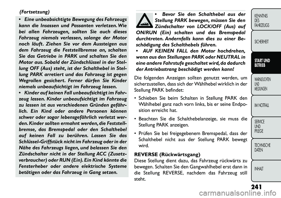 FIAT FREEMONT 2013 Betriebsanleitung (in German) (Fortsetzung)
Eine unbeabsichtigte Bewegung des Fahrzeugs
kann die Insassen und Passanten verletzen. Wie
bei allen Fahrzeugen, sollten Sie auch dieses
Fahrzeug niemals verlassen, solange der Motor
n FIAT FREEMONT 2013 Betriebsanleitung (in German) (Fortsetzung)
Eine unbeabsichtigte Bewegung des Fahrzeugs
kann die Insassen und Passanten verletzen. Wie
bei allen Fahrzeugen, sollten Sie auch dieses
Fahrzeug niemals verlassen, solange der Motor
n