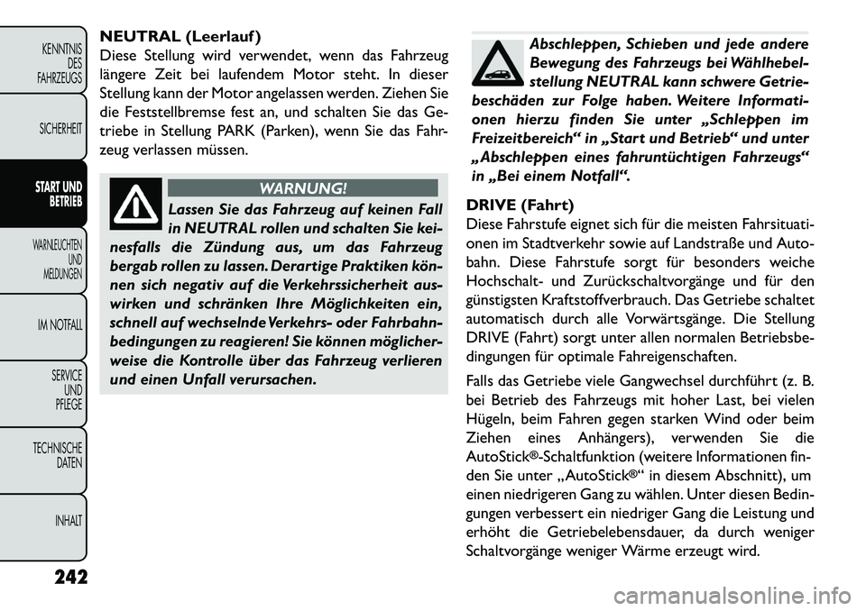 FIAT FREEMONT 2013 Betriebsanleitung (in German) NEUTRAL (Leerlauf )
Diese Stellung wird verwendet, wenn das Fahrzeug
längere Zeit bei laufendem Motor steht. In dieser
Stellung kann der Motor angelassen werden. Ziehen Sie
die Feststellbremse fest a FIAT FREEMONT 2013 Betriebsanleitung (in German) NEUTRAL (Leerlauf )
Diese Stellung wird verwendet, wenn das Fahrzeug
längere Zeit bei laufendem Motor steht. In dieser
Stellung kann der Motor angelassen werden. Ziehen Sie
die Feststellbremse fest a