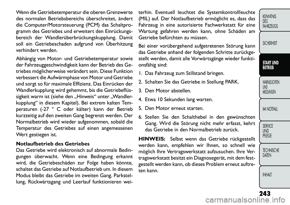 FIAT FREEMONT 2013 Betriebsanleitung (in German) Wenn die Getriebetemperatur die oberen Grenzwerte
des normalen Betriebsbereichs überschreitet, ändert
die Computer/Motorsteuerung (PCM) das Schaltpro-
gramm des Getriebes und erweitert den Einrücku FIAT FREEMONT 2013 Betriebsanleitung (in German) Wenn die Getriebetemperatur die oberen Grenzwerte
des normalen Betriebsbereichs überschreitet, ändert
die Computer/Motorsteuerung (PCM) das Schaltpro-
gramm des Getriebes und erweitert den Einrücku