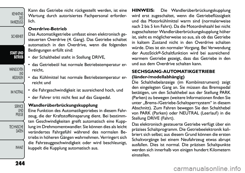 FIAT FREEMONT 2013 Betriebsanleitung (in German) Kann das Getriebe nicht rückgestellt werden, ist eine
Wartung durch autorisiertes Fachpersonal erforder-
lich.
Overdrive-Betrieb
Das Automatikgetriebe umfasst einen elektronisch ge-
steuerten Overdri FIAT FREEMONT 2013 Betriebsanleitung (in German) Kann das Getriebe nicht rückgestellt werden, ist eine
Wartung durch autorisiertes Fachpersonal erforder-
lich.
Overdrive-Betrieb
Das Automatikgetriebe umfasst einen elektronisch ge-
steuerten Overdri