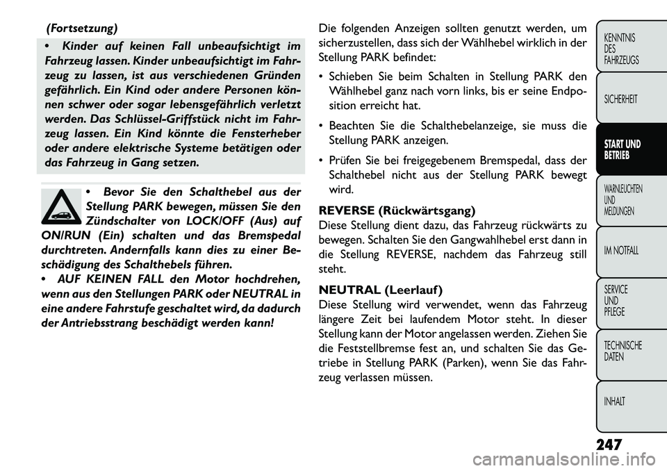 FIAT FREEMONT 2013 Betriebsanleitung (in German) (Fortsetzung)
Kinder auf keinen Fall unbeaufsichtigt im
Fahrzeug lassen. Kinder unbeaufsichtigt im Fahr-
zeug zu lassen, ist aus verschiedenen Gründen
gefährlich. Ein Kind oder andere Personen kö FIAT FREEMONT 2013 Betriebsanleitung (in German) (Fortsetzung)
Kinder auf keinen Fall unbeaufsichtigt im
Fahrzeug lassen. Kinder unbeaufsichtigt im Fahr-
zeug zu lassen, ist aus verschiedenen Gründen
gefährlich. Ein Kind oder andere Personen kö
