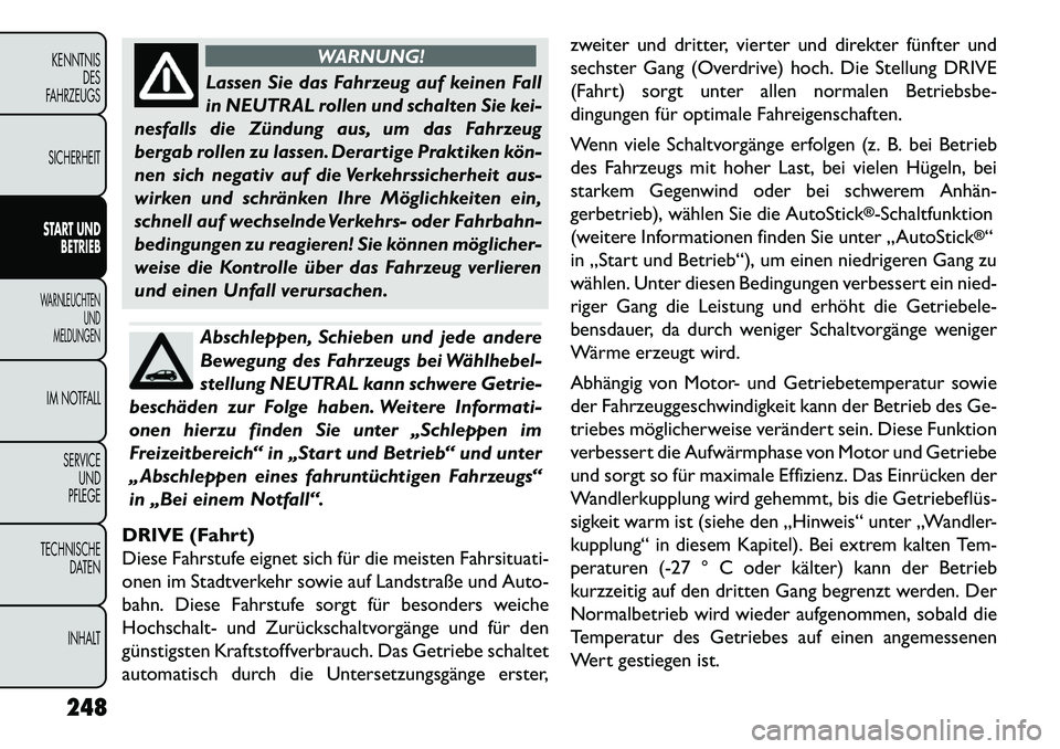 FIAT FREEMONT 2013 Betriebsanleitung (in German) WARNUNG!
Lassen Sie das Fahrzeug auf keinen Fall
in
NEUTRAL rollen und schalten Sie kei-
nesfalls die Zündung aus, um das Fahrzeug
bergab rollen zu lassen. Derartige Praktiken kön
nen sich negati FIAT FREEMONT 2013 Betriebsanleitung (in German) WARNUNG!
Lassen Sie das Fahrzeug auf keinen Fall
in
NEUTRAL rollen und schalten Sie kei-
nesfalls die Zündung aus, um das Fahrzeug
bergab rollen zu lassen. Derartige Praktiken kön
nen sich negati