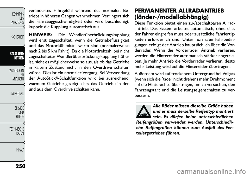 FIAT FREEMONT 2013 Betriebsanleitung (in German) verändertes Fahrgefühl während des normalen Be-
triebs in höheren Gängen wahrnehmen. Verringert sich
die Fahrzeuggeschwindigkeit oder wird beschleunigt,
kuppelt die Kupplung automatisch aus.
HINW FIAT FREEMONT 2013 Betriebsanleitung (in German) verändertes Fahrgefühl während des normalen Be-
triebs in höheren Gängen wahrnehmen. Verringert sich
die Fahrzeuggeschwindigkeit oder wird beschleunigt,
kuppelt die Kupplung automatisch aus.
HINW