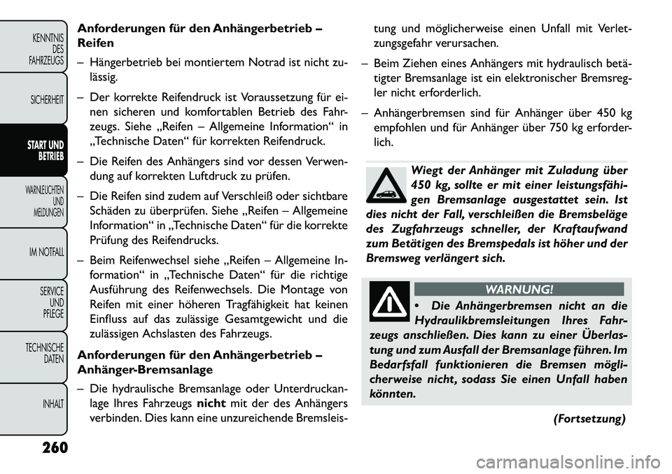 FIAT FREEMONT 2013 Betriebsanleitung (in German) Anforderungen für den Anhängerbetrieb –
Reifen
– Hängerbetrieb bei montiertem Notrad ist nicht zu-lässig.
– Der korrekte Reifendruck ist Voraussetzung für ei- nen sicheren und komfortablen FIAT FREEMONT 2013 Betriebsanleitung (in German) Anforderungen für den Anhängerbetrieb –
Reifen
– Hängerbetrieb bei montiertem Notrad ist nicht zu-lässig.
– Der korrekte Reifendruck ist Voraussetzung für ei- nen sicheren und komfortablen