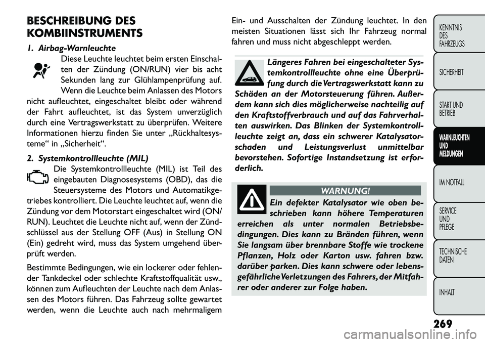 FIAT FREEMONT 2013  Betriebsanleitung (in German) BESCHREIBUNG DES
KOMBIINSTRUMENTS
1. Airbag-WarnleuchteDiese Leuchte leuchtet beim ersten Einschal-
ten der Zündung (ON/RUN) vier bis acht
Sekunden lang zur Glühlampenprüfung auf.
Wenn die Leuchte 