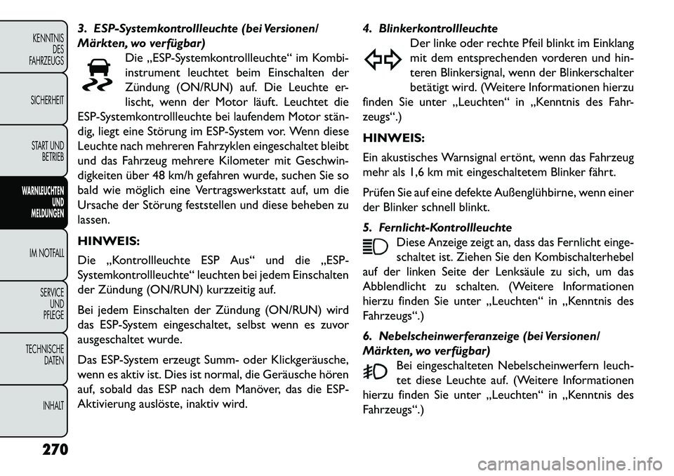 FIAT FREEMONT 2013  Betriebsanleitung (in German) 3. ESP-Systemkontrollleuchte (bei Versionen/
Märkten, wo verfügbar)Die „ESP-Systemkontrollleuchte“ im Kombi-
instrument leuchtet beim Einschalten der
Zündung (ON/RUN) auf. Die Leuchte er-
lisch