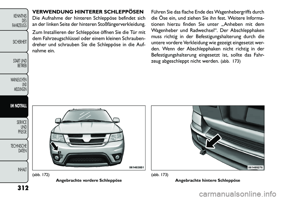 FIAT FREEMONT 2013  Betriebsanleitung (in German) VERWENDUNG HINTERER SCHLEPPÖSEN
Die Aufnahme der hinteren Schleppöse befindet sich
an der linken Seite der hinteren Stoßfängerverkleidung.
Zum Installieren der Schleppöse öffnen Sie die Tür mit