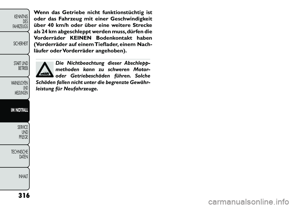 FIAT FREEMONT 2013  Betriebsanleitung (in German) Wenn das Getriebe nicht funktionstüchtig ist
oder das Fahrzeug mit einer Geschwindigkeit
über 40 km/h oder über eine weitere Strecke
als 24 km abgeschleppt werden muss, dürfen die
Vorderräder KEI